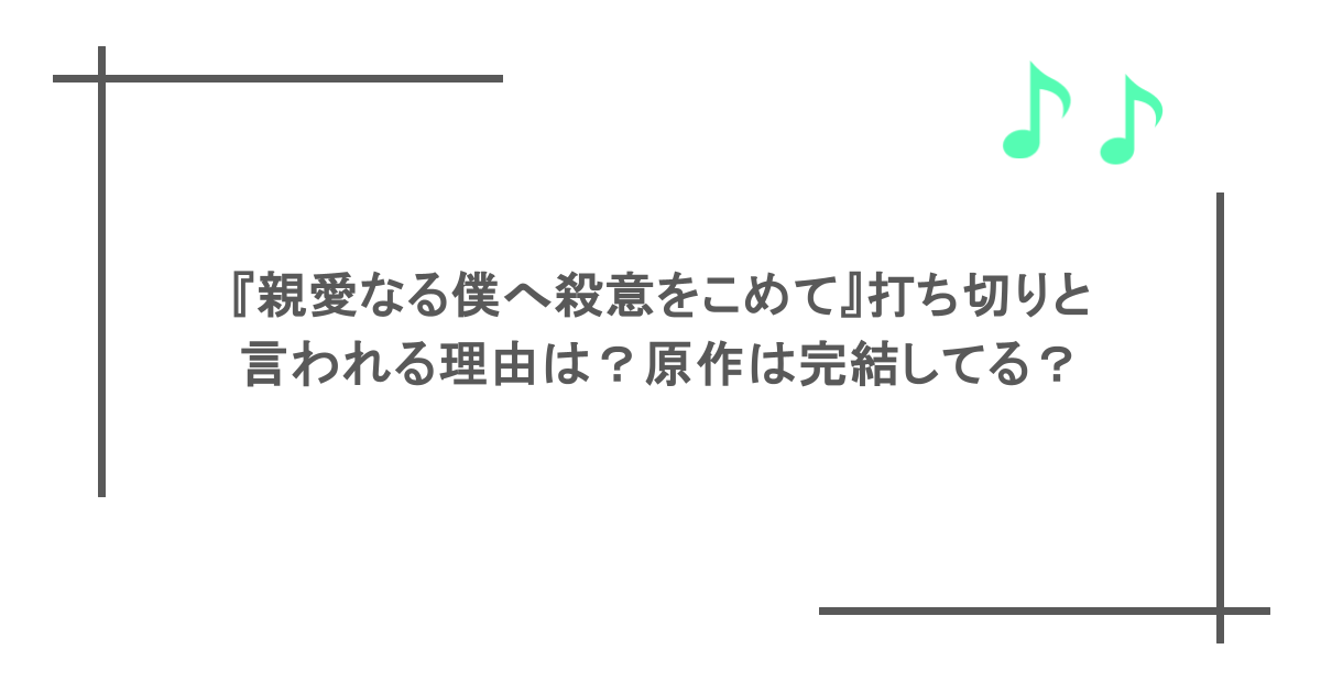 『親愛なる僕へ殺意をこめて』打ち切りと言われる理由は？原作は完結してる？