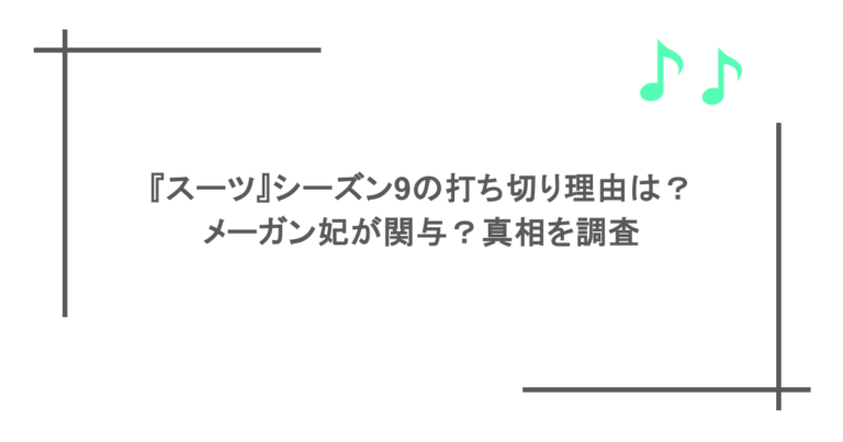 『スーツ』シーズン9の打ち切り理由は？メーガン妃が関与？真相を調査
