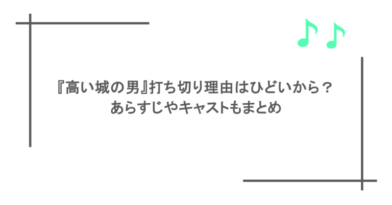 『高い城の男』打ち切り理由はひどいから？あらすじやキャストもまとめ