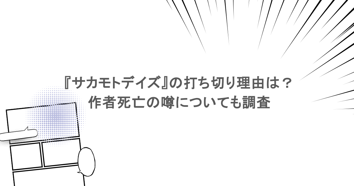 『サカモトデイズ』の打ち切り理由は?作者死亡の噂についても調査